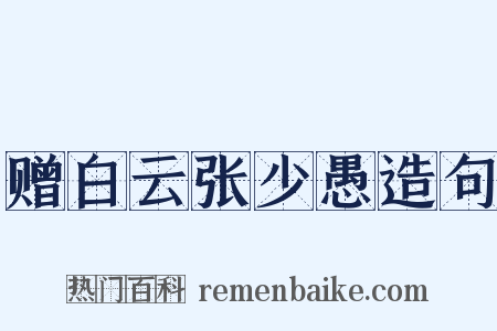 赠白云张少愚造句是什么意思的图片